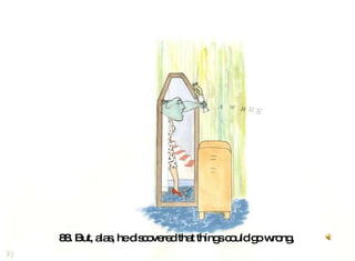 88. But, alas, he discovered that things could go wrong,   