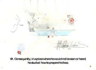 91. Consequently, in a place where he would not be seen or heard, he studied  how to prepare his face,  