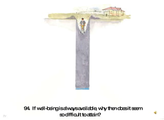 94.  If well-being is always available, why then does it seem so difficult to attain?   