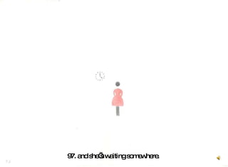 97. and she’s waiting somewhere.  