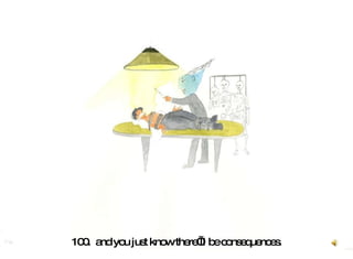 100.  and you just know there’ll be consequences. 