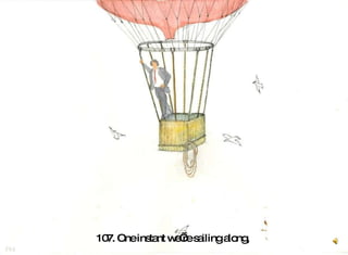 107. One instant we’re sailing along,  