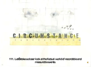 111. Let’s take a closer look at the factual world of recordable and  measurable events.   