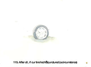 115. After all, if our tire hadn’t punctured (a circumstance)   