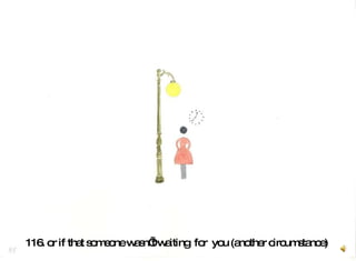 116. or if that someone wasn’t waiting  for  you (another circumstance)   