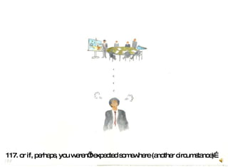 117. or if, perhaps, you weren’t expected somewhere (another circumstance)…   