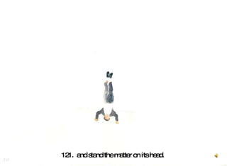 121.  and stand the matter on its head.  