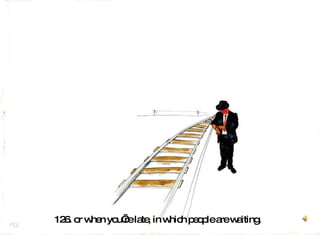 126. or when you’re late, in which people are waiting.   