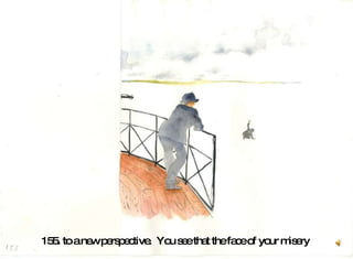 155. to a new perspective.  You see that the face of your misery   