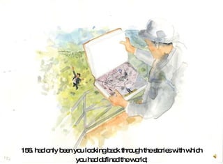 156. had only been you looking back through the stories with which you had defined the world;  