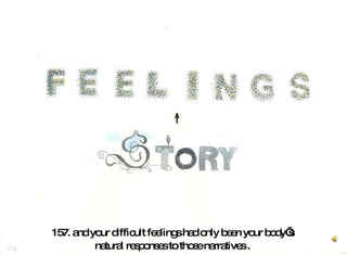 157. and your difficult feelings had only been your body’s  natural responses to those narratives .  