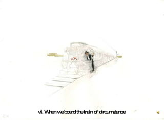 vi. When we board the train of circumstance  