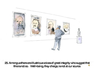 25. Among us there are illustrious voices of great integrity who suggest that this is not so.  Well-being, they charge, is not at our source.   