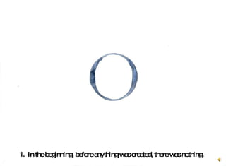 i.  In the beginning, before anything was created, there was nothing.   