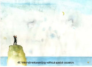 47. We incline toward joy without special occasion.   