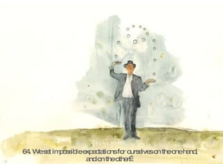 64. We set impossible expectations for ourselves on the one hand,  and on the other…   