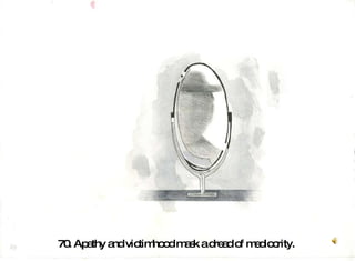 70. Apathy and victimhood mask a dread of mediocrity.  