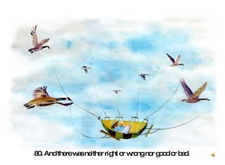 80. And there was neither right or wrong nor good or bad.   