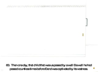 83.  Then one day, that child that was us passed by a wall – a wall he had  passed countless times before – and was captivated by its vastness.  