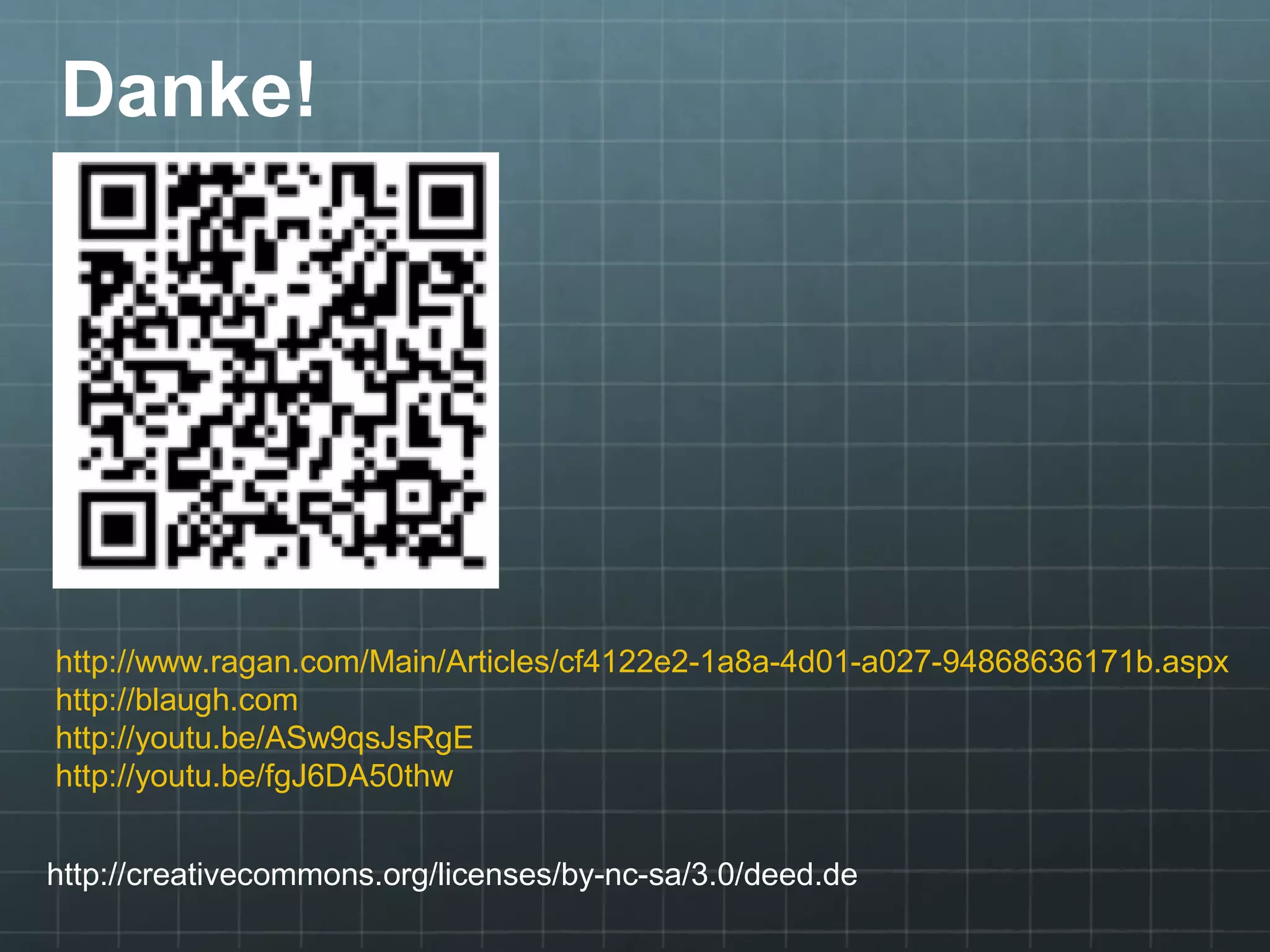 http://creativecommons.org/licenses/by-nc-sa/3.0/deed.de
Danke!
http://www.ragan.com/Main/Articles/cf4122e2-1a8a-4d01-a027-94868636171b.aspx
http://blaugh.com
http://youtu.be/ASw9qsJsRgE
http://youtu.be/fgJ6DA50thw