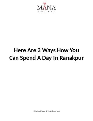 Here Are 3 Ways How You
Can Spend A Day In Ranakpur
© Hotels Mana. All rights Reserved.
 