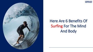 Here Are 6 Benefits Of
Surfing For The Mind
And Body
 
