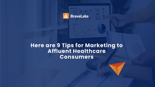Here are 9 Tips for Marketing to
Affluent Healthcare
Consumers
 