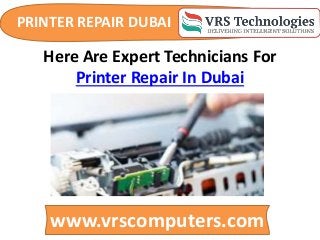 PRINTER REPAIR DUBAI
www.vrscomputers.com
Here Are Expert Technicians For
Printer Repair In Dubai
 