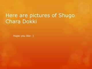 Here are pictures of Shugo
Chara Dokki
Hope you like :)
 