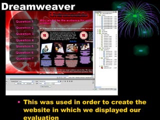 Dreamweaver This was used in order to create the website in which we displayed our evaluation