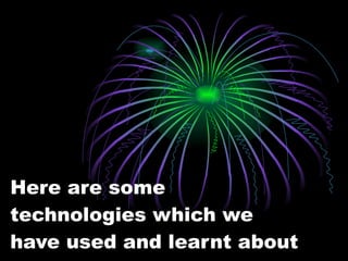 Here are some technologies which we have used and learnt about 