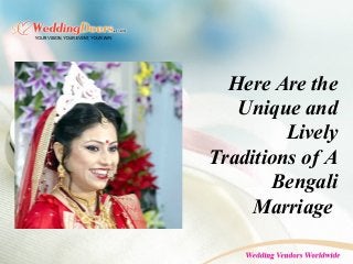 Here Are the
Unique and
Lively
Traditions of A
Bengali
Marriage
 