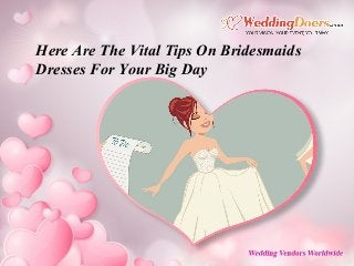 Here Are The Vital Tips On Bridesmaids
Dresses For Your Big Day
 