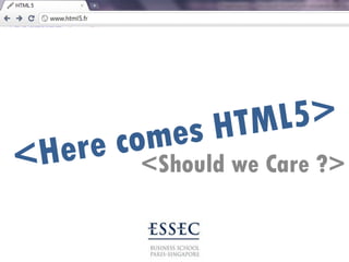 <Here comes HTML5> <Should we Care ?> 