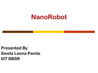 NanoRobot
Presented By
Sweta Leena Panda
IIIT BBSR
 