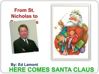 From St.
Nicholas to
Santa Claus




By: Ed Lamont
 