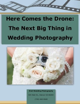 Here Comes the Drone:
The Next Big Thing in
Wedding Photography
Elati Wedding Photography
825 Elati St., Denver CO 80204
(720) 460-0668
 