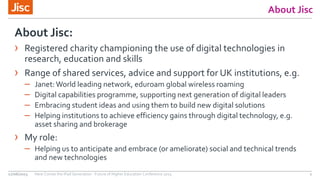 About Jisc
About Jisc:
› Registered charity championing the use of digital technologies in
research, education and skills
...
