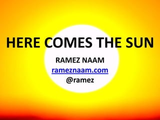 HERE COMES THE SUN
RAMEZ NAAM
rameznaam.com
@ramez

 