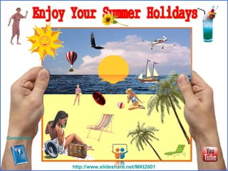 Enjoy Your Summer Holidays http ://www.slideshare.net/MKI2001 Contact me.   
