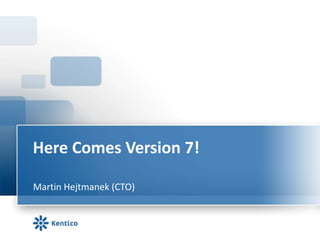 Here Comes Version 7!

Martin Hejtmanek (CTO)
 