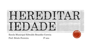 Escola Municipal Edwaldo Brandão Correia
Prof. Driele Ferreira 9º ano
 