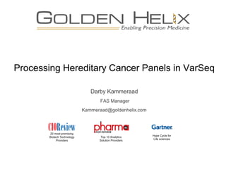 Processing Hereditary Cancer Panels in VarSeq
Darby Kammeraad
FAS Manager
Kammeraad@goldenhelix.com
20 most promising
Biotech Technology
Providers
Top 10 Analytics
Solution Providers
Hype Cycle for
Life sciences
 