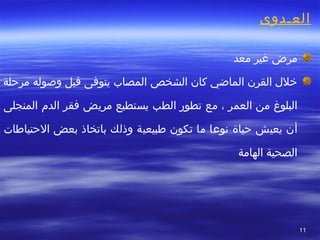 1111
‫العـدوى‬
‫معد‬ ‫غير‬ ‫مرض‬
‫كان‬ ‫الماضي‬ ‫القرن‬ ‫خلل‬‫الشخص‬‫وصوله‬ ‫قبل‬ ‫يتوفى‬ ‫المصاب‬‫مرحلة‬
‫من‬ ‫البلوغ‬‫العمر‬‫مع‬ ،‫مريض‬ ‫يستطيع‬ ‫الطب‬ ‫تطور‬‫الدم‬ ‫فقر‬‫المنجلى‬
‫يعيش‬ ‫أن‬‫حياة‬‫طبيعية‬ ‫تكون‬ ‫ما‬ ‫سنوعا‬‫وذلك‬‫باتخاذ‬‫بعض‬‫الحتياطات‬
‫الهامة‬ ‫الصحية‬
 