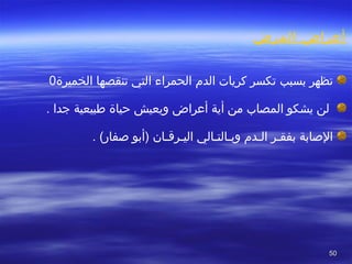 5050
‫المرض‬ ‫أعراض‬
‫تكسر‬ ‫بسبب‬ ‫تظهر‬‫الد م‬ ‫كريا ت‬‫الحمراء‬‫تنقصها‬ ‫التي‬‫الخميرة‬0
. ‫جدا‬ ‫فطبيعية‬ ‫تحياة‬ ‫ويعيش‬ ‫أعراض‬ ‫أية‬ ‫من‬ ‫المصا ب‬ ‫يشكو‬ ‫لن‬
‫وبصالتصالي‬ ‫الصد م‬ ‫بفقصر‬ ‫الاصابة‬‫اليصرقصان‬. (‫اصفار‬ ‫)أبو‬
 
 