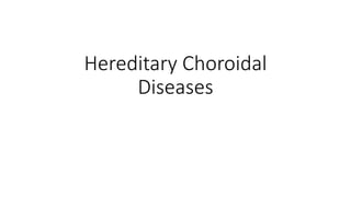 Hereditary Choroidal
Diseases
 