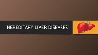 HEREDITARY LIVER DISEASES
 
