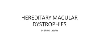 HEREDITARY MACULAR
DYSTROPHIES
Dr Shruti Laddha
 