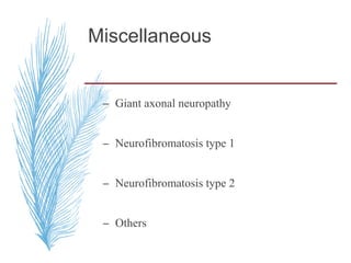 Miscellaneous
– Giant axonal neuropathy
– Neurofibromatosis type 1
– Neurofibromatosis type 2
– Others
 