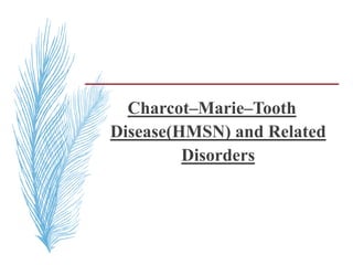 Charcot–Marie–Tooth
Disease(HMSN) and Related
Disorders
 